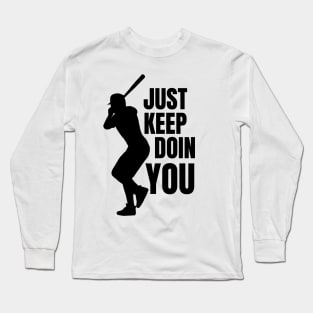 Just Keep Doin You - Baseball Silhouette Black Text Long Sleeve T-Shirt